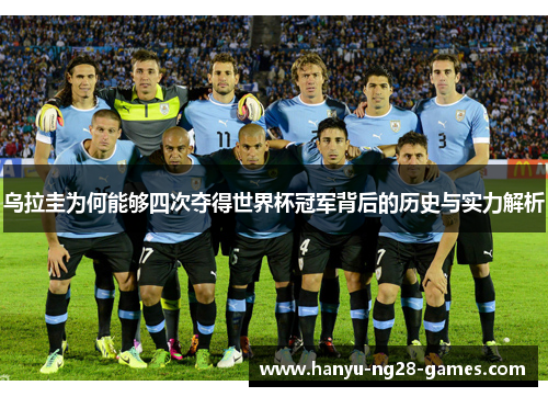 乌拉圭为何能够四次夺得世界杯冠军背后的历史与实力解析