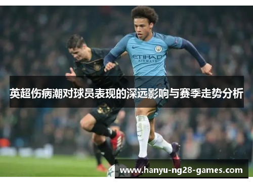 英超伤病潮对球员表现的深远影响与赛季走势分析