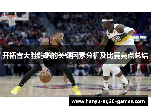 开拓者大胜鹈鹕的关键因素分析及比赛亮点总结