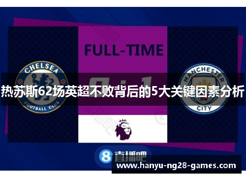 热苏斯62场英超不败背后的5大关键因素分析 热苏斯62场英超不败背后的5大关键因素分析
