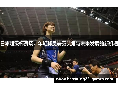 日本超级杯赛场:年轻球员崭露头角与未来发展的新机遇 日本超级杯赛场:年轻球员崭露头角与未来发展的新机遇
