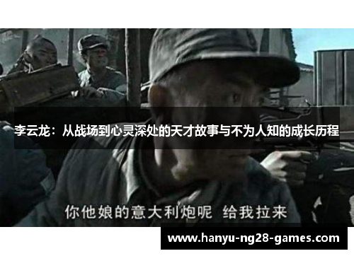 李云龙：从战场到心灵深处的天才故事与不为人知的成长历程