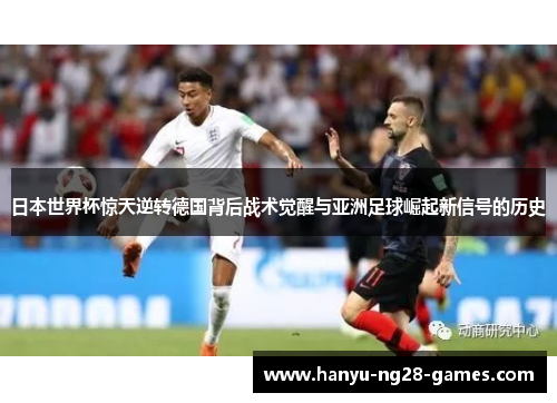 日本世界杯惊天逆转德国背后战术觉醒与亚洲足球崛起新信号的历史