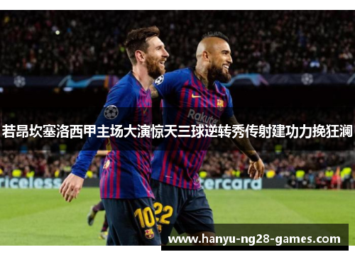 若昂坎塞洛西甲主场大演惊天三球逆转秀传射建功力挽狂澜 若昂坎塞洛西甲主场大演惊天三球逆转秀传射建功力挽狂澜