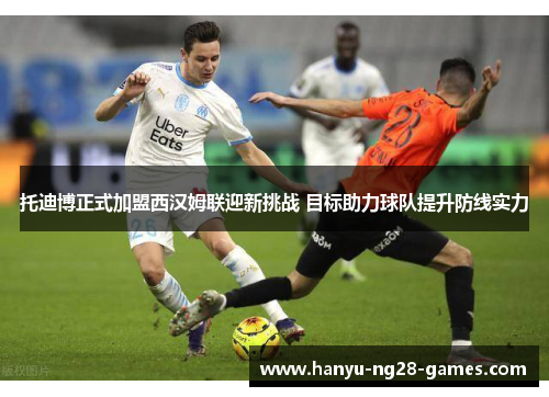 托迪博正式加盟西汉姆联迎新挑战 目标助力球队提升防线实力 托迪博正式加盟西汉姆联迎新挑战 目标助力球队提升防线实力